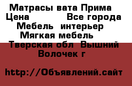 Матрасы вата Прима › Цена ­ 1 586 - Все города Мебель, интерьер » Мягкая мебель   . Тверская обл.,Вышний Волочек г.